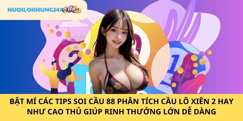 Bỏ túi các các để soi cầu 88 phân tích cầu lô xiên 2 bắt số "bách phát bách trúng"