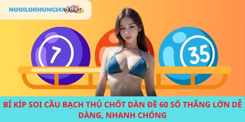 Chuyên gia tại Nuôi Lô Khung 247 chia sẻ kinh nghiệm xương để áp dụng soi cầu bạch thủ thời gian 60 hiệu quả tối đa