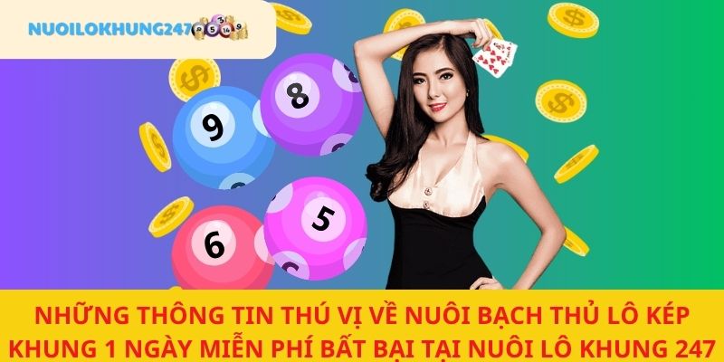 Thông tin chung về nuôi bạch thủ lô kép khung 1 ngày miễn phí bất bại tại Nuôi Lô Khung 247