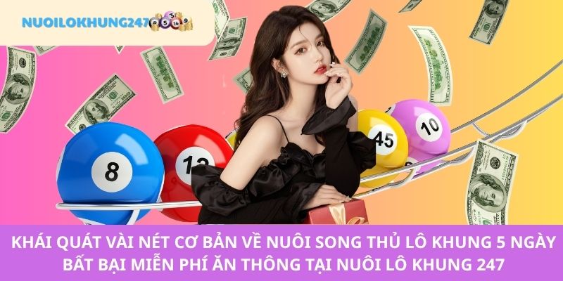Tóm tắt vài nét cơ bản về nuôi song thủ lô khung 5 ngày bất bại miễn phí ăn thông tại Nuôi Lô Khung 247