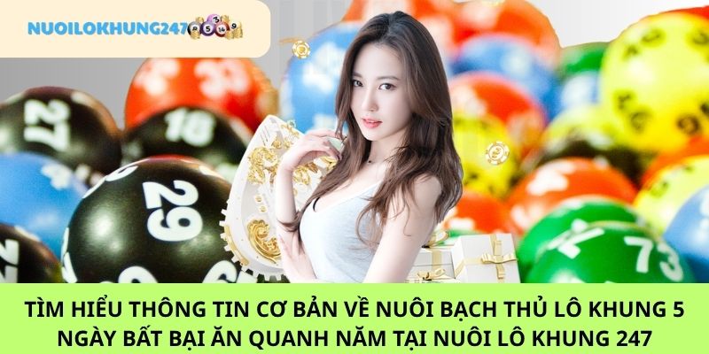 Nuôi bạch thủ lô khung 5 ngày bất bại ăn quanh năm cùng những thông tin sơ bộ hay ho tại Nuôi Lô Khung 247