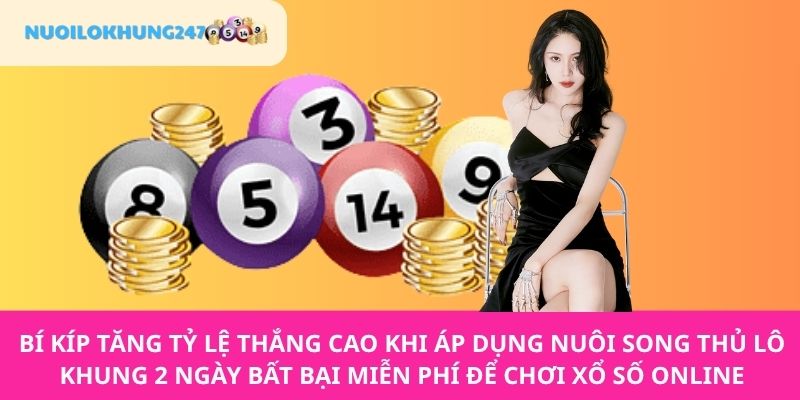 Mách tân thủ các chiến thuật nuôi song thủ lô khung 2 ngày bất bại miễn phí tăng tỷ lệ chiến thắng tuyệt đối