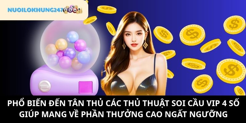 Tất tần tần các cách soi cầu VIP 4 số rinh thưởng khủng về đầy túi tiền trong chớp mắt