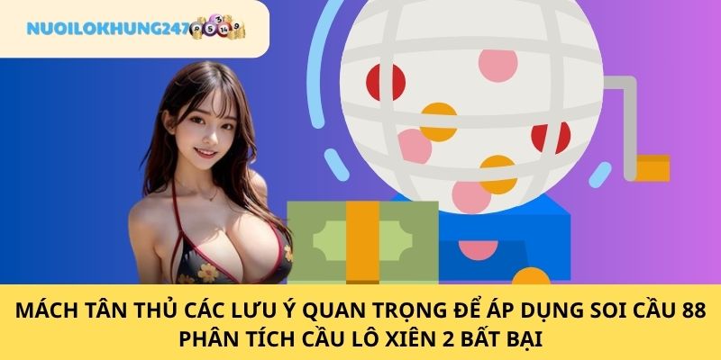 Tổng hợp các vấn đề quan trọng cần lưu tâm kỹ để soi cầu 88 phân tích cầu lô xiên 2 luôn luôn thắng 