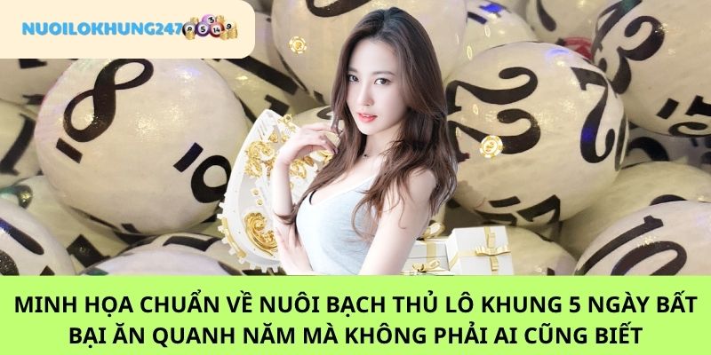Khám phá rõ hơn về nuôi bạch thủ lô khung 5 ngày từ ví dụ chính xác tại Nuôi Lô Khung 247