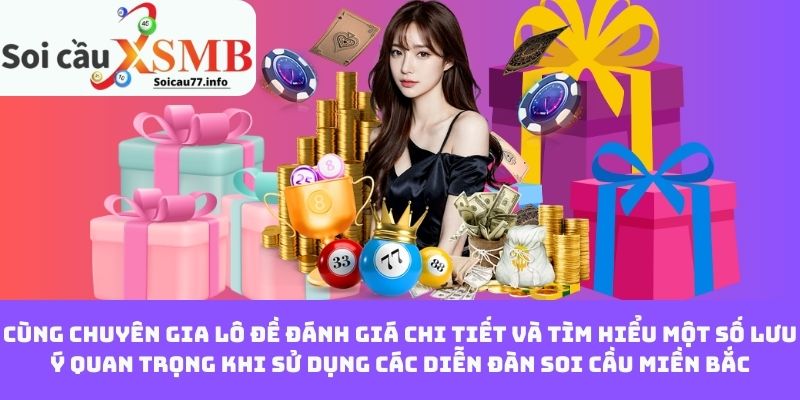 Cùng chuyên gia lô đề đánh giá chi tiết và tìm hiểu một số lưu ý quan trọng khi sử dụng các diễn đàn soi cầu miền Bắc