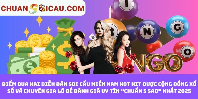 Điểm qua hai diễn đàn soi cầu miền Nam hot hit được cộng đồng xổ số và chuyên gia lô đề đánh giá uy tín "chuẩn 5 sao" nhất 2025