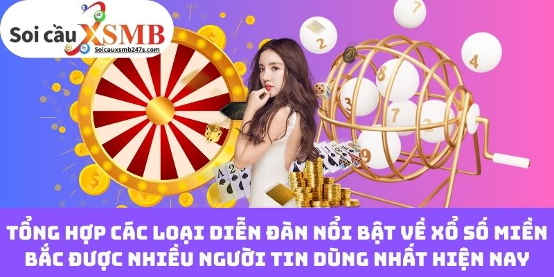 Tổng hợp các loại diễn đàn nổi bật về xổ số miền Bắc được nhiều người tin dùng nhất hiện nay
