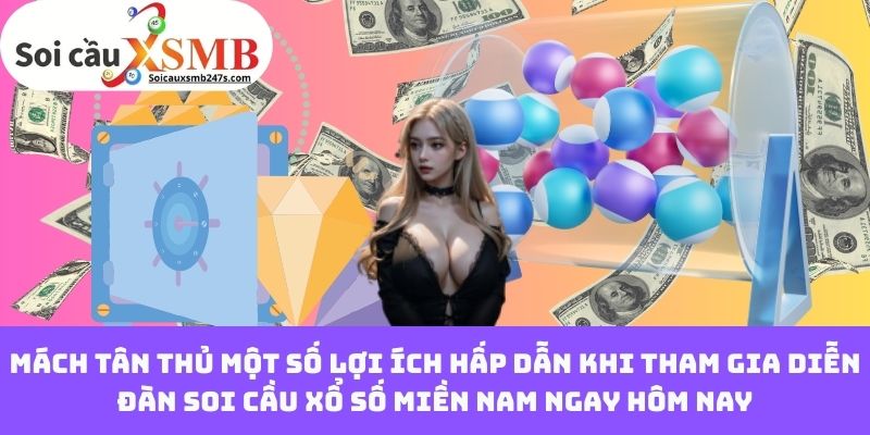 Mách tân thủ một số lợi ích hấp dẫn khi tham gia diễn đàn soi cầu xổ số miền Nam ngay hôm nay