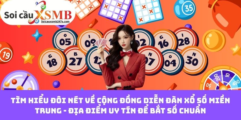 Tìm hiểu đôi nét về cộng đồng diễn đàn xổ số miền Trung - Địa điểm uy tín để bắt số chuẩn