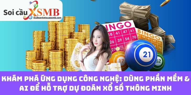 Khám phá ứng dụng công nghệ: Dùng phần mềm & AI để hỗ trợ dự đoán xổ số thông minh