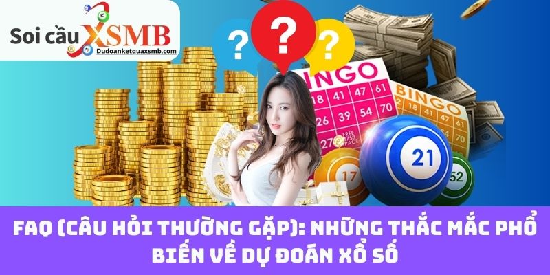 FAQ (Câu hỏi thường gặp): Những thắc mắc phổ biến về dự đoán xổ số