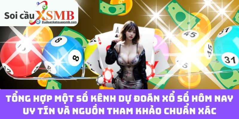 Tổng Hợp Một Số Kênh Dự Đoán Xổ Số Hôm Nay Uy Tín Và Nguồn Tham Khảo Chuẩn Xác