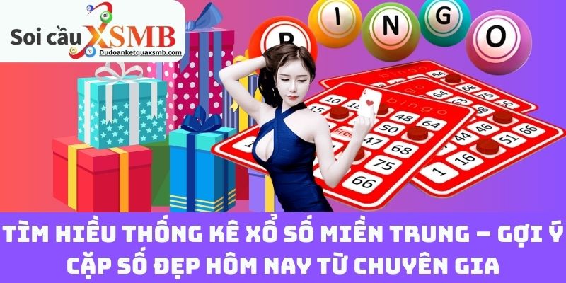 Tìm Hiều Thống Kê Xổ Số Miền Trung – Gợi Ý Cặp Số Đẹp Hôm Nay Từ Chuyên Gia