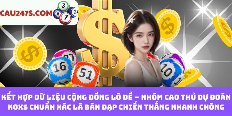 Kết hợp dữ liệu cộng đồng lô đề – Nhóm cao thủ dự đoán kqxs chuẩn xác là bàn đạp chiến thắng nhanh chóng
