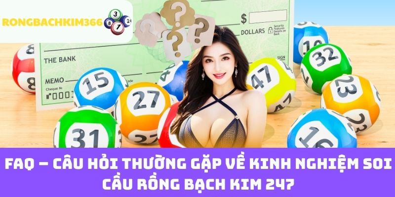 FAQ – Câu hỏi thường gặp về kinh nghiệm soi cầu Rồng Bạch Kim 247
