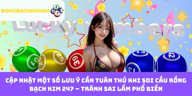 Cập Nhật Một Số Lưu Ý Cần Tuân Thủ Khi Soi Cầu Rồng Bạch Kim 247 – Tránh Sai Lầm Phổ Biến