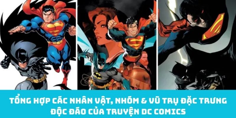 Tổng hợp các nhân vật, nhóm & vũ trụ đặc trưng độc đáo của truyện DC Comics