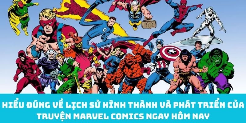 Hiểu đúng về lịch sử hình thành và phát triển của truyện Marvel Comics ngay hôm nay