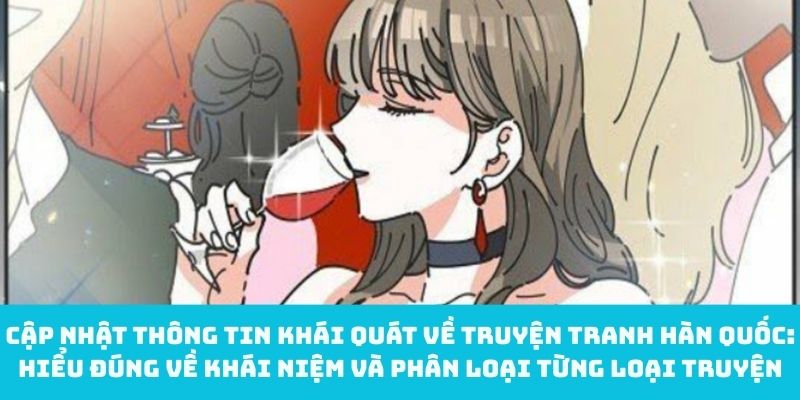 Cập nhật thông tin khái quát về truyện tranh Hàn Quốc: Hiểu đúng về khái niệm và phân loại từng loại truyện