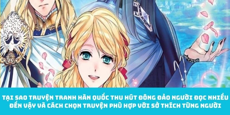 Tại sao truyện tranh Hàn Quốc thu hút đông đảo người đọc nhiều đến vậy và cách chọn truyện phù hợp với sở thích từng người